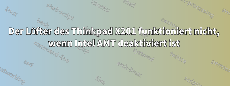 Der Lüfter des Thinkpad X201 funktioniert nicht, wenn Intel AMT deaktiviert ist