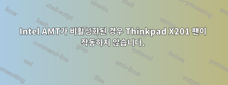 Intel AMT가 비활성화된 경우 Thinkpad X201 팬이 작동하지 않습니다.