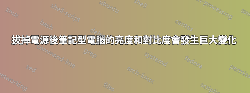 拔掉電源後筆記型電腦的亮度和對比度會發生巨大變化