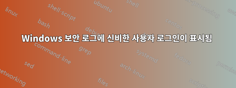 Windows 보안 로그에 신비한 사용자 로그인이 표시됨