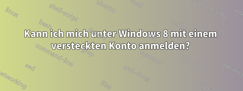 Kann ich mich unter Windows 8 mit einem versteckten Konto anmelden?