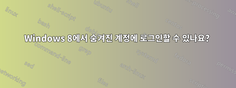 Windows 8에서 숨겨진 계정에 로그인할 수 있나요?