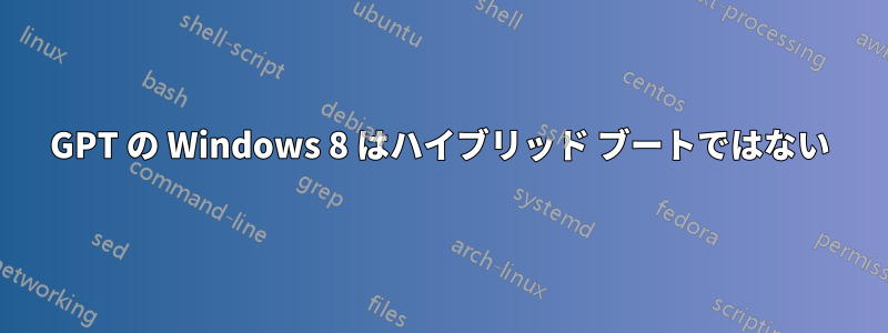 GPT の Windows 8 はハイブリッド ブートではない