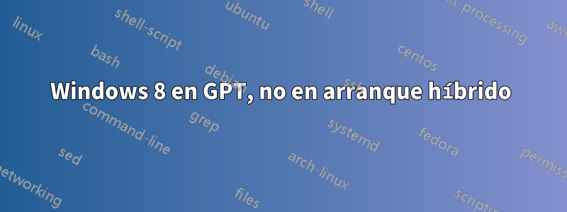 Windows 8 en GPT, no en arranque híbrido