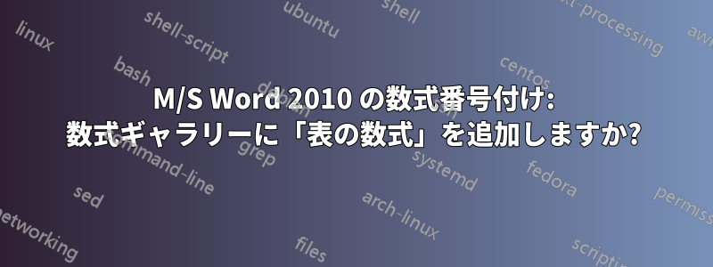 M/S Word 2010 の数式番号付け: 数式ギャラリーに「表の数式」を追加しますか?