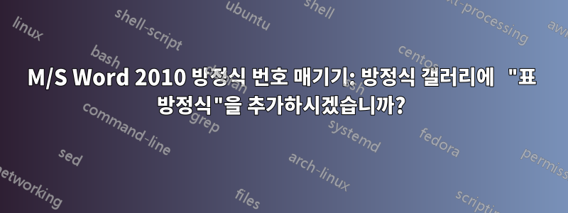 M/S Word 2010 방정식 번호 매기기: 방정식 갤러리에 "표 방정식"을 추가하시겠습니까?