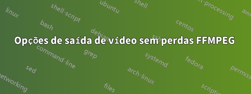 Opções de saída de vídeo sem perdas FFMPEG