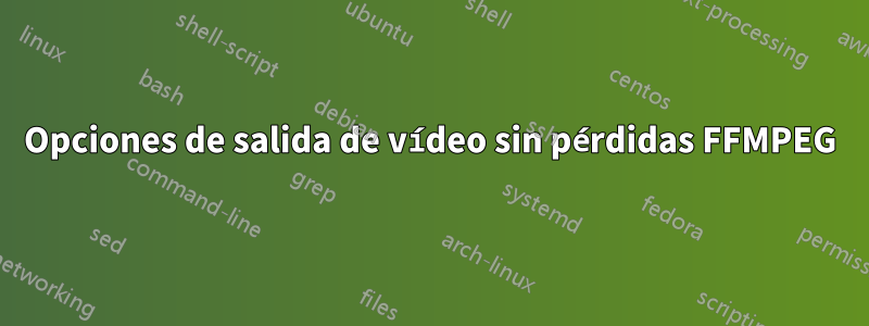 Opciones de salida de vídeo sin pérdidas FFMPEG