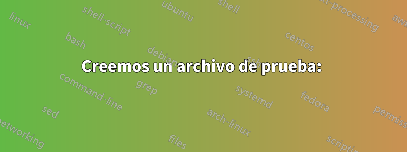 Creemos un archivo de prueba: