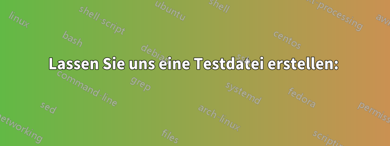 Lassen Sie uns eine Testdatei erstellen: