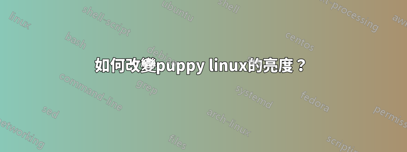 如何改變puppy linux的亮度？