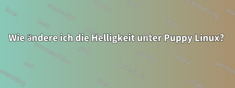 Wie ändere ich die Helligkeit unter Puppy Linux?