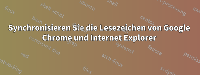 Synchronisieren Sie die Lesezeichen von Google Chrome und Internet Explorer