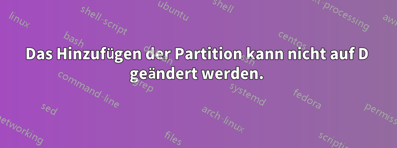 Das Hinzufügen der Partition kann nicht auf D geändert werden.