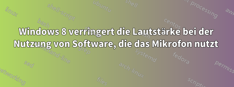 Windows 8 verringert die Lautstärke bei der Nutzung von Software, die das Mikrofon nutzt