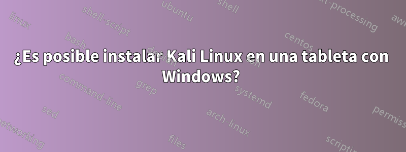 ¿Es posible instalar Kali Linux en una tableta con Windows?