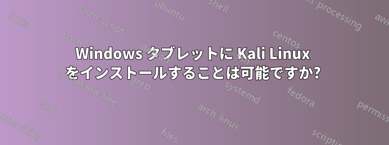 Windows タブレットに Kali Linux をインストールすることは可能ですか?