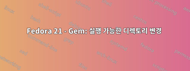 Fedora 21 - Gem: 실행 가능한 디렉토리 변경