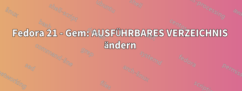 Fedora 21 - Gem: AUSFÜHRBARES VERZEICHNIS ändern