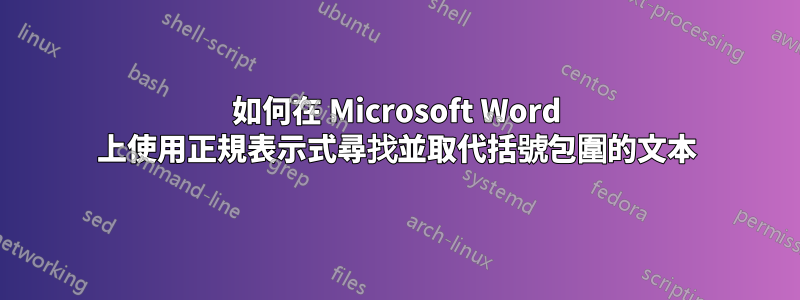 如何在 Microsoft Word 上使用正規表示式尋找並取代括號包圍的文本