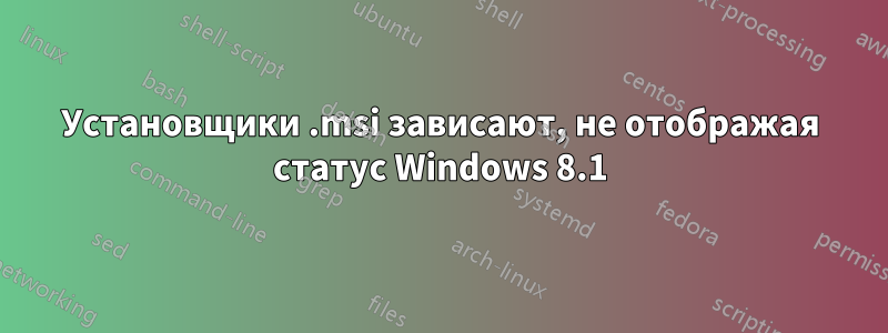 Установщики .msi зависают, не отображая статус Windows 8.1