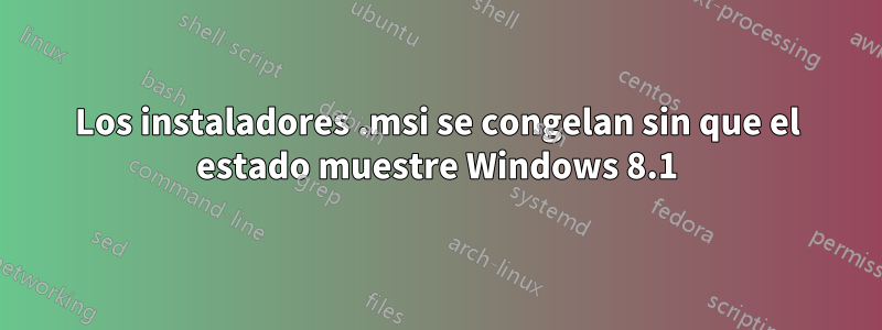 Los instaladores .msi se congelan sin que el estado muestre Windows 8.1