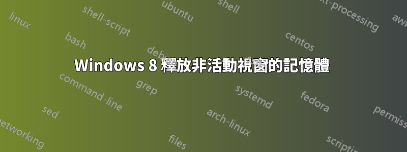 Windows 8 釋放非活動視窗的記憶體