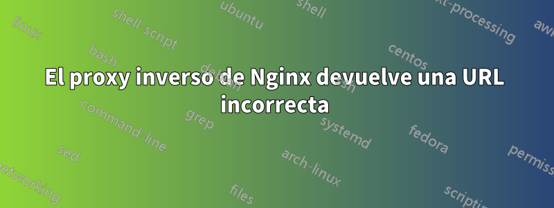 El proxy inverso de Nginx devuelve una URL incorrecta