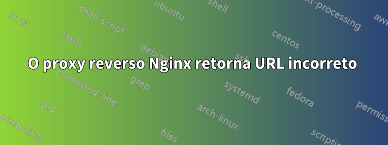 O proxy reverso Nginx retorna URL incorreto