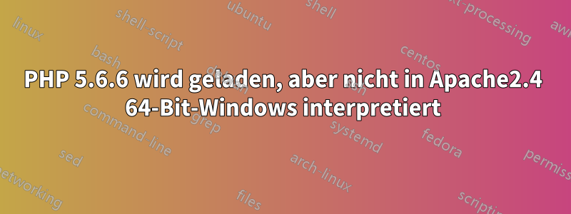 PHP 5.6.6 wird geladen, aber nicht in Apache2.4 64-Bit-Windows interpretiert