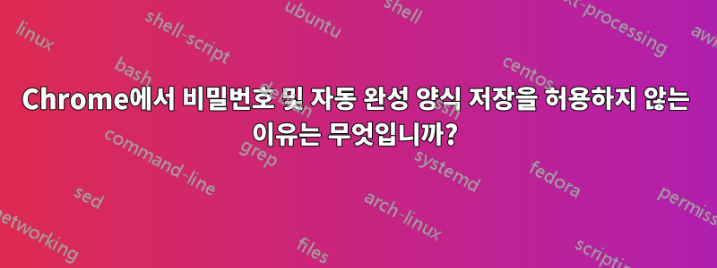 Chrome에서 비밀번호 및 자동 완성 양식 저장을 허용하지 않는 이유는 무엇입니까?