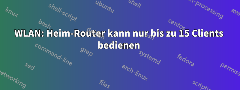 WLAN: Heim-Router kann nur bis zu 15 Clients bedienen