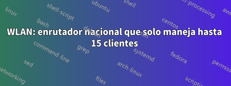 WLAN: enrutador nacional que solo maneja hasta 15 clientes