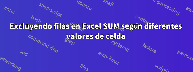 Excluyendo filas en Excel SUM según diferentes valores de celda