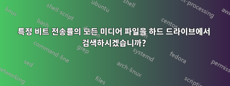 특정 비트 전송률의 모든 미디어 파일을 하드 드라이브에서 검색하시겠습니까?