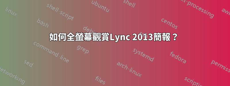 如何全螢幕觀賞Lync 2013簡報？