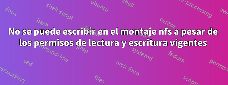 No se puede escribir en el montaje nfs a pesar de los permisos de lectura y escritura vigentes