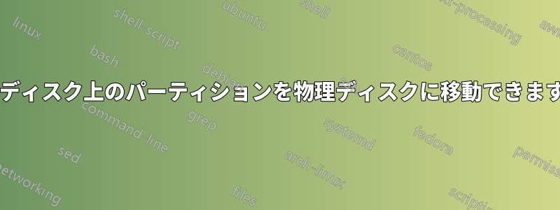 仮想ディスク上のパーティションを物理ディスクに移動できますか?