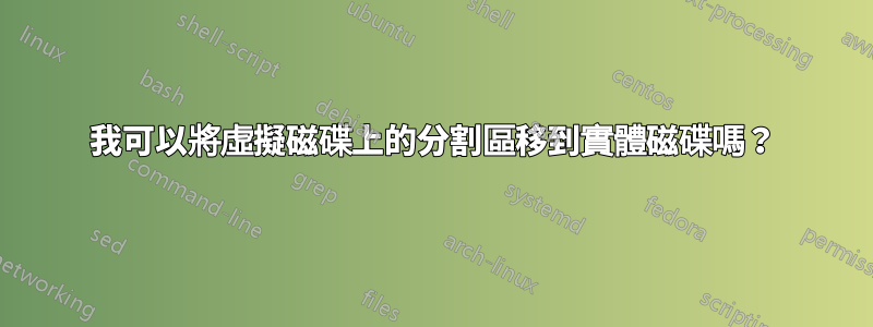 我可以將虛擬磁碟上的分割區移到實體磁碟嗎？