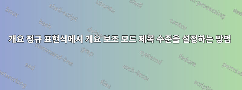 개요 정규 표현식에서 개요 보조 모드 제목 수준을 설정하는 방법