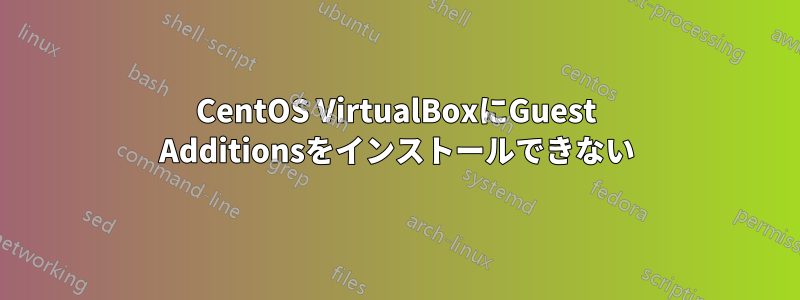 CentOS VirtualBoxにGuest Additionsをインストールできない