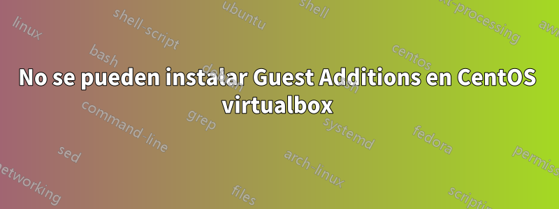 No se pueden instalar Guest Additions en CentOS virtualbox