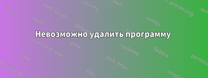 Невозможно удалить программу