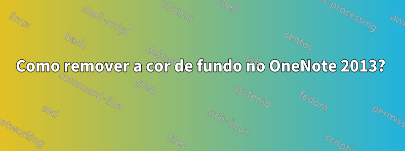 Como remover a cor de fundo no OneNote 2013?