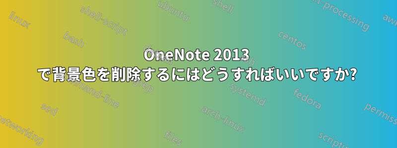 OneNote 2013 で背景色を削除するにはどうすればいいですか?