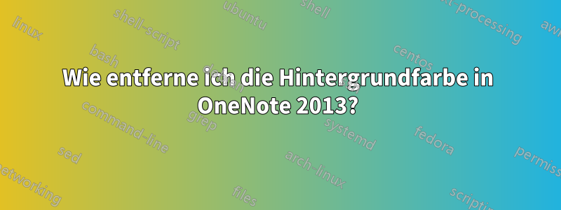 Wie entferne ich die Hintergrundfarbe in OneNote 2013?