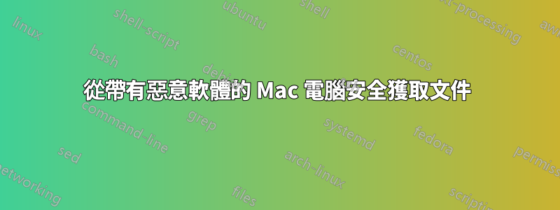 從帶有惡意軟體的 Mac 電腦安全獲取文件