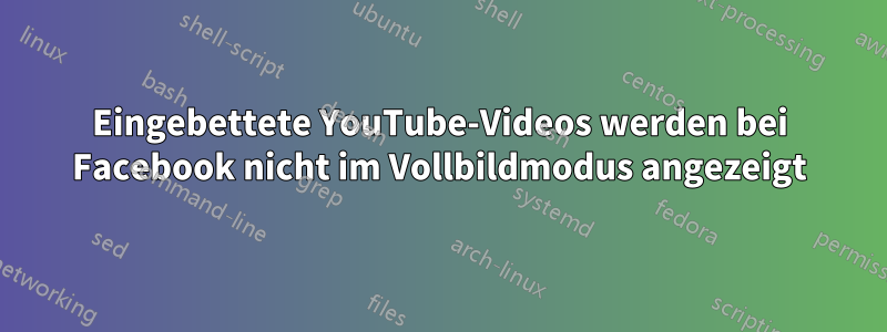 Eingebettete YouTube-Videos werden bei Facebook nicht im Vollbildmodus angezeigt