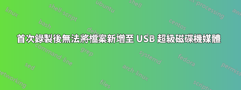 首次錄製後無法將檔案新增至 USB 超級磁碟機媒體 