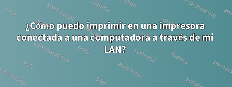 ¿Cómo puedo imprimir en una impresora conectada a una computadora a través de mi LAN?